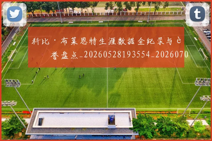 科比·布莱恩特生涯数据全纪录与荣誉盘点_20260528193554_20260708195010_20260802164809