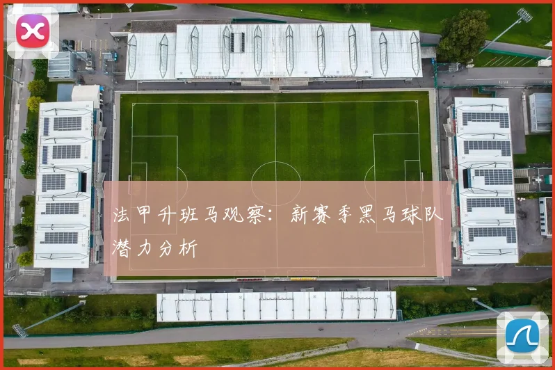 法甲升班马观察：新赛季黑马球队潜力分析