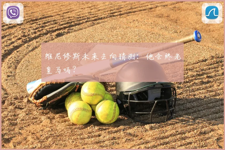 维尼修斯未来去向猜测：他会终老皇马吗？
