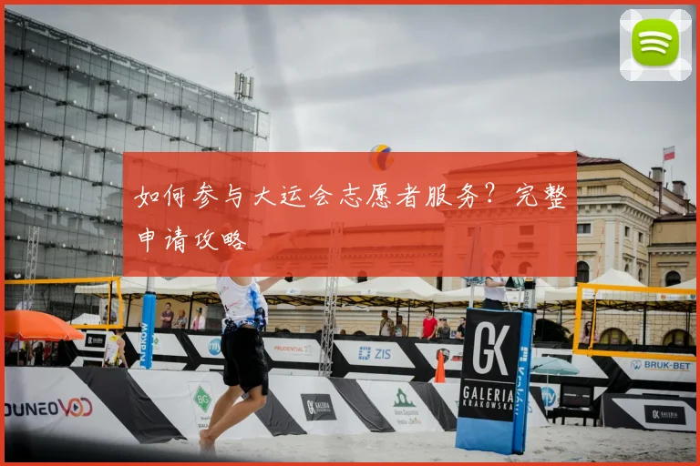 如何参与大运会志愿者服务?完整申请攻略