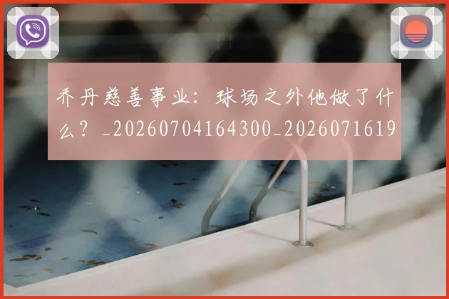 乔丹慈善事业：球场之外他做了什么？_20260704164300_20260716192135