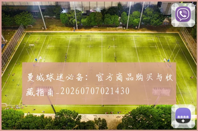 曼城球迷必备：官方商品购买与收藏指南_20260707021430