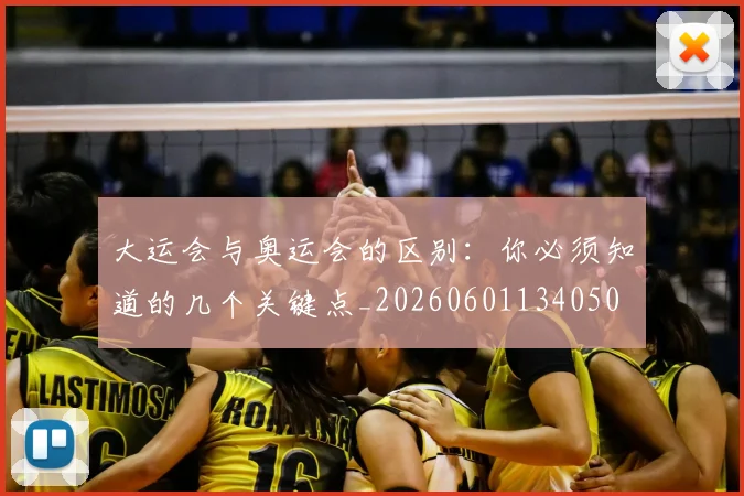 大运会与奥运会的区别：你必须知道的几个关键点_20260601134050