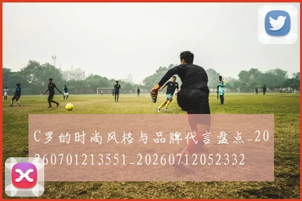 C罗的时尚风格与品牌代言盘点_20260701213551_20260712052332